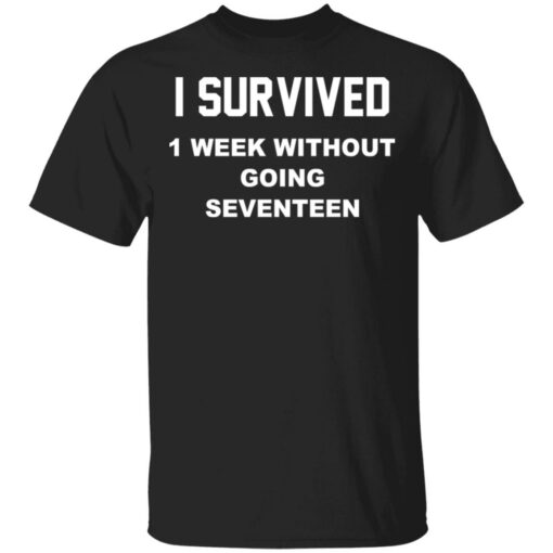 I survived 1 week without going seventeen shirt $19.95