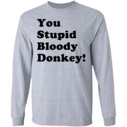 You stupid bloody donkey shirt $19.95