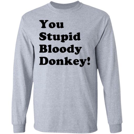 You stupid bloody donkey shirt $19.95