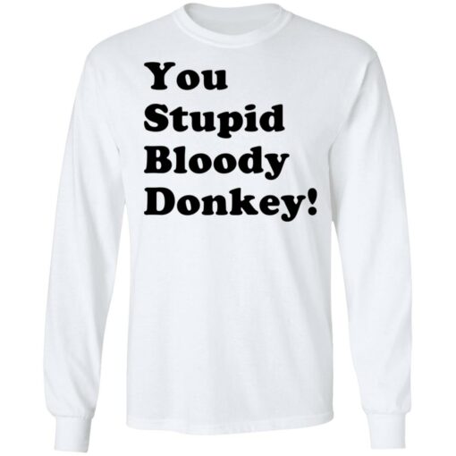 You stupid bloody donkey shirt $19.95