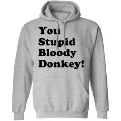 You stupid bloody donkey shirt $19.95