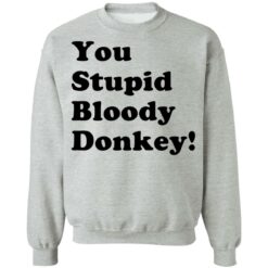 You stupid bloody donkey shirt $19.95