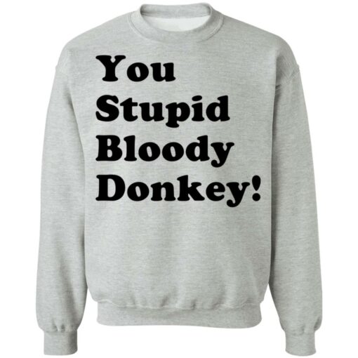 You stupid bloody donkey shirt $19.95