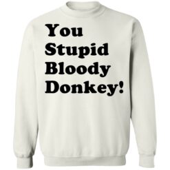 You stupid bloody donkey shirt $19.95