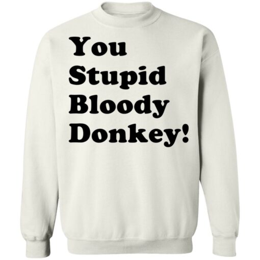 You stupid bloody donkey shirt $19.95