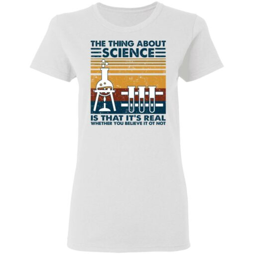 The thing about science is that it's real shirt $19.95