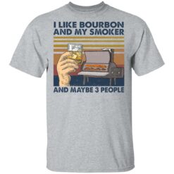 I like bourbon and my smoker and maybe 3 people shirt $19.95