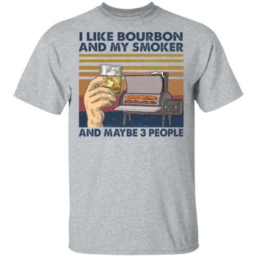 I like bourbon and my smoker and maybe 3 people shirt $19.95