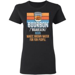 Bourbon noun magic brown water for fun people shirt $19.95