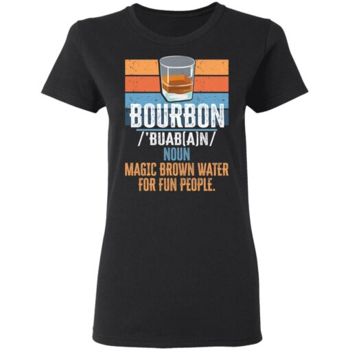 Bourbon noun magic brown water for fun people shirt $19.95