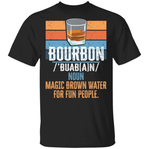 Bourbon noun magic brown water for fun people shirt $19.95