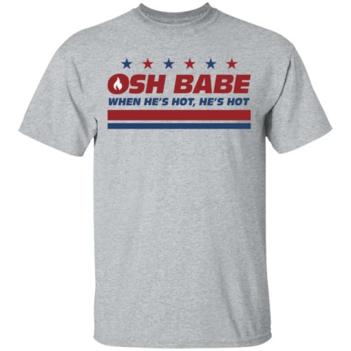 OHS babe when he’s hot he’s hot shirt $19.95