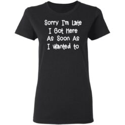 Sorry I'm late I got here as soon as I wanted to shirt $19.95