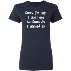 Sorry I'm late I got here as soon as I wanted to shirt $19.95