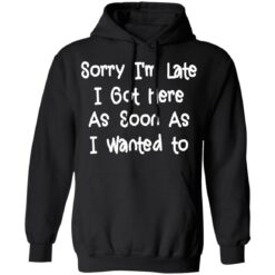 Sorry I'm late I got here as soon as I wanted to shirt $19.95