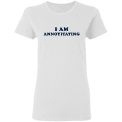 I am annoyitating shirt $19.95