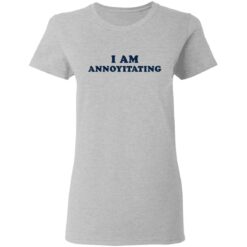 I am annoyitating shirt $19.95