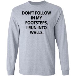 Don't follow in my footsteps I run into walls shirt $19.95