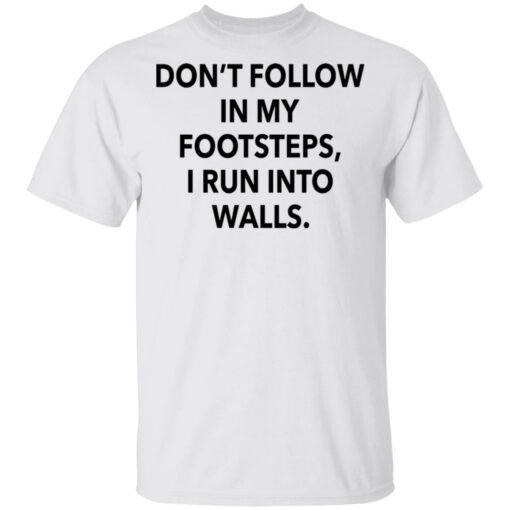 Don't follow in my footsteps I run into walls shirt $19.95