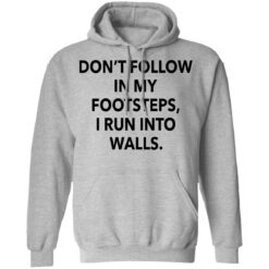 Don't follow in my footsteps I run into walls shirt $19.95