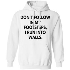 Don't follow in my footsteps I run into walls shirt $19.95