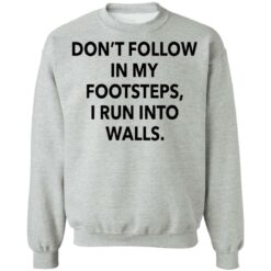 Don't follow in my footsteps I run into walls shirt $19.95