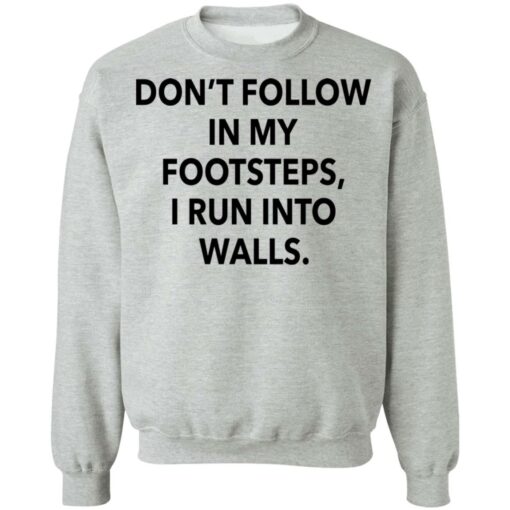 Don't follow in my footsteps I run into walls shirt $19.95