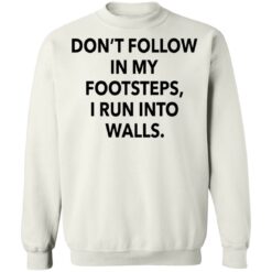 Don't follow in my footsteps I run into walls shirt $19.95