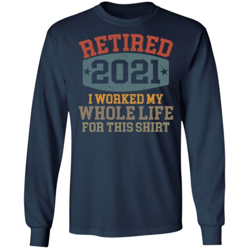 Retired 2021 I worked my whole life for this shirt $19.95