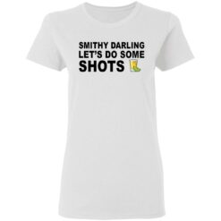 Smithy darling let's do some shots shirt $19.95