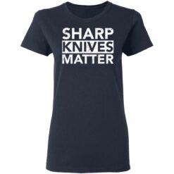 Sharp knives matter shirt $19.95