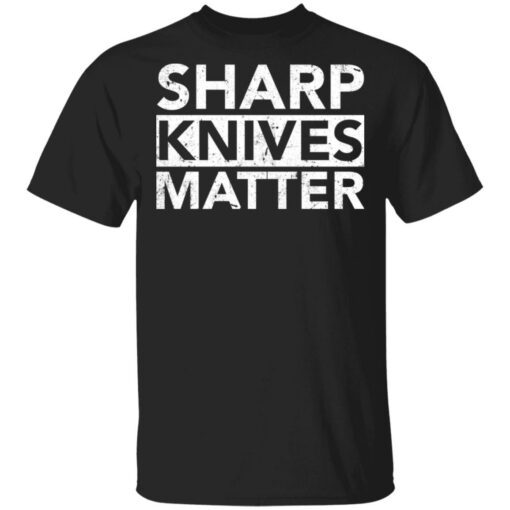 Sharp knives matter shirt $19.95