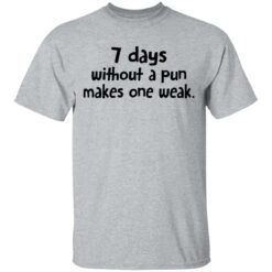 7 days without a pun makes one weak shirt $19.95