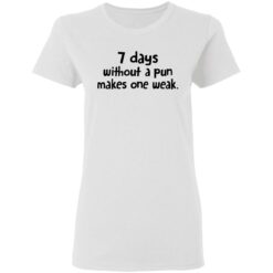 7 days without a pun makes one weak shirt $19.95