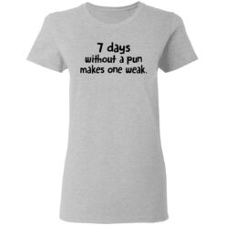 7 days without a pun makes one weak shirt $19.95