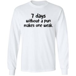 7 days without a pun makes one weak shirt $19.95