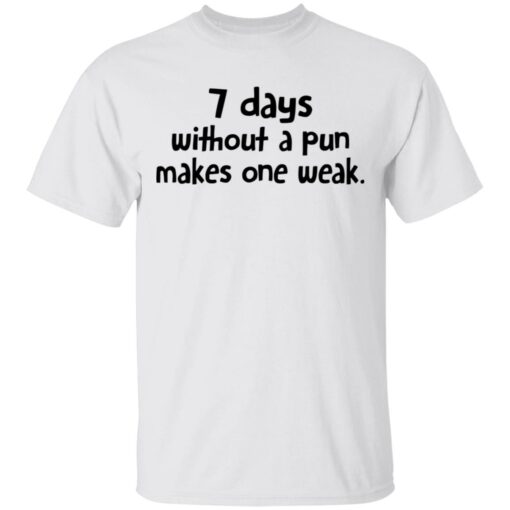 7 days without a pun makes one weak shirt $19.95