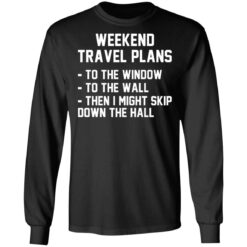 Weekend travel plans to the window to the wall shirt $19.95