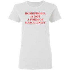 Homophobia is not a form of masculinity shirt $19.95