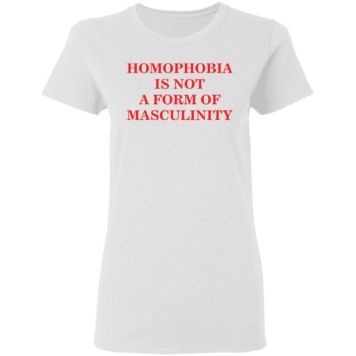 Homophobia is not a form of masculinity shirt $19.95