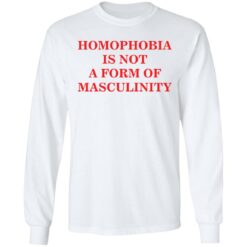 Homophobia is not a form of masculinity shirt $19.95