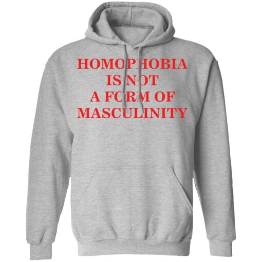 Homophobia is not a form of masculinity shirt $19.95