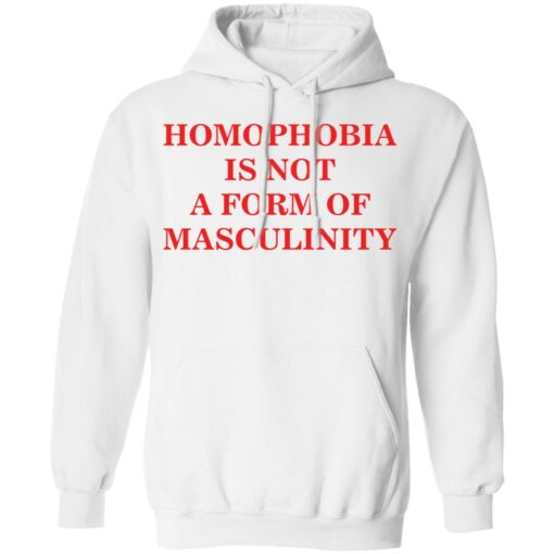 Homophobia is not a form of masculinity shirt $19.95