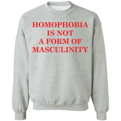 Homophobia is not a form of masculinity shirt $19.95