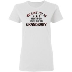 You can’t tell me what to do you’re not my grandbaby shirt $19.95 redirect03032021030300 2