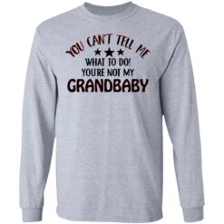 You can’t tell me what to do you’re not my grandbaby shirt $19.95