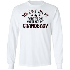 You can’t tell me what to do you’re not my grandbaby shirt $19.95