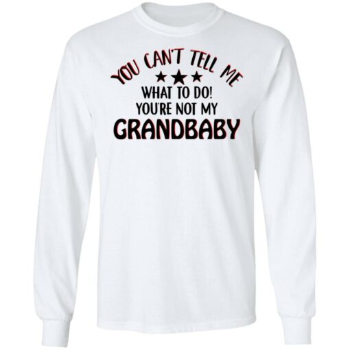 You can’t tell me what to do you’re not my grandbaby shirt $19.95 redirect03032021030300 5