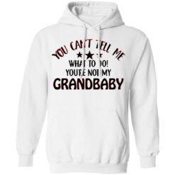 You can’t tell me what to do you’re not my grandbaby shirt $19.95 redirect03032021030300 7