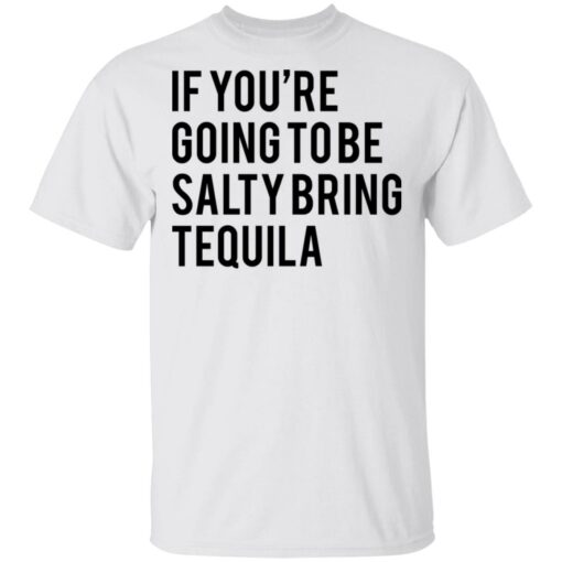 If you’re going to be salty bring tequila shirt $19.95 redirect03032021030323